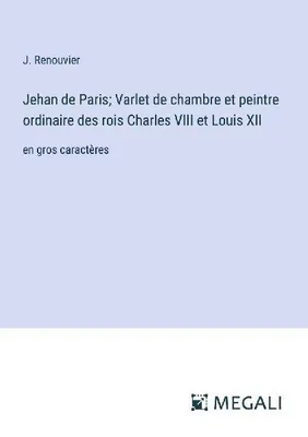 Produktbild von Jehan de Paris; Varlet de chambre et peintre ordinaire des rois Charles VIII et Louis XII