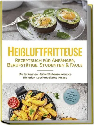 Obrázok produktu pre Heißluftfritteuse Rezeptbuch für Anfänger, Berufstätige, Studenten & Faule: Die leckersten Heißluftfritteuse Rezepte für jeden Geschmack und Anlass - inkl. Brotrezepten, Salaten, Fingerfood & Desserts