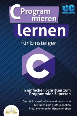 Obrázek produktu pro C Programmieren lernen für Einsteiger - In einfachen Schritten zum Programmier-Experten: Der leicht verständliche und praxisnahe Leitfaden zum professionellen Programmieren im Handumdrehen