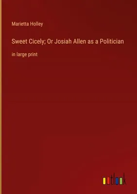 Produktbild von Sweet Cicely; Or Josiah Allen as a Politician