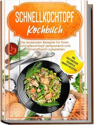 Obrázok produktu pre Schnellkochtopf Kochbuch: Die leckersten Rezepte für Ihren Schnellkochtopf zeitsparend und nährstoffreich zubereiten - inkl. vegetarischen, veganen & Kompott-Rezepten