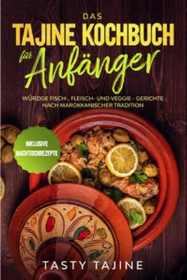 Produktbild von Das Tajine Kochbuch für Anfänger: Würzige Fisch-, Fleisch- und Veggie Gerichte nach marokkanischer Tradition - Inklusive Nachtischrezepte