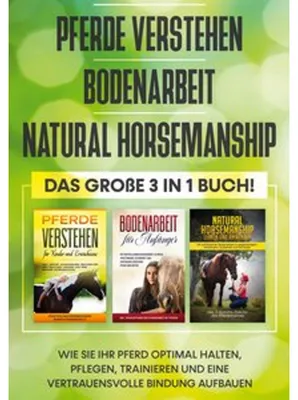 Produktbild von Pferde verstehen | Bodenarbeit | Natural Horsemanship - Das große 3 in 1 Buch: Wie Sie Ihr Pferd optimal halten, pflegen, trainieren und eine vertrauensvolle Bindung aufbauen