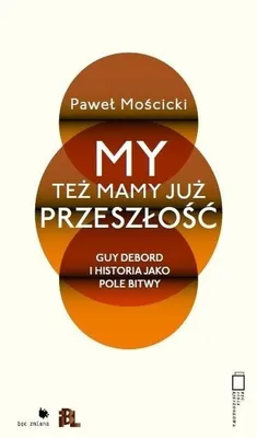 Zdjęcie produktu dla ISBN My też mamy już przeszłość Guy Debord i historia jako pole bitwy, Polski, Broszurowa okładka, 226 stron(y)