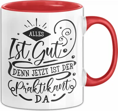 Produktbild von Praktikant Tasse Geschenk Für Praktikanten Kaffee-Becher Geschenkidee Alles Ist Gut Denn Jetzt Ist Der Praktikant Da (Rot)