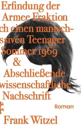 Immagine prodotto di Die Erfindung der Roten Armee Fraktion durch einen manisch-depressiven Teenager im Sommer 1969 & Abschließende unwissenschaftliche Nachschrift