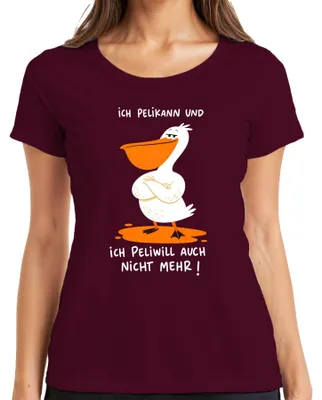Produktbild von Ich Pelikann und ich Peliwill auch nicht mehr Statement Sarkasmus Damen T-Shirt, Burgundy, L