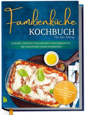 Obrázok produktu pre Familienküche Kochbuch für den Alltag: Leckere, einfache und gesunde Familienrezepte, die garantiert jedem schmecken - inkl. Saisonkalender, Fingerfood, Getränken uvm.