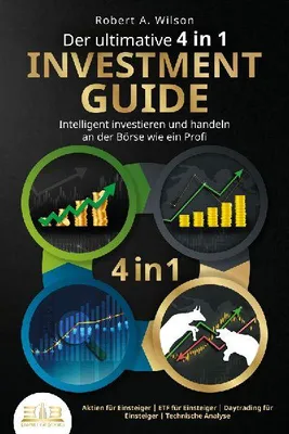Produktbild von Der ultimative 4 in 1 Investment Guide - Intelligent investieren und handeln an der Börse wie ein Profi: Aktien für Einsteiger - ETF für Einsteiger - Daytrading für Einsteiger - Technische Analyse