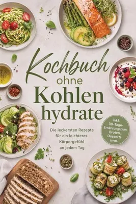 Produktbild von Kochbuch ohne Kohlenhydrate: Die leckersten Rezepte für ein leichteres Körpergefühl an jedem Tag - inkl. 30-Tage-Ernährungsplan, Broten, Desserts uvm.