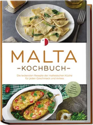 Image de Malta Kochbuch: Die leckersten Rezepte der maltesischen Küche für jeden Geschmack und Anlass - inkl. Suppen, Salaten, Fingerfood & Aufstrichen