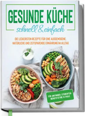Produktbild von Gesunde Küche - schnell & einfach: Die leckersten Rezepte für eine gesunde und zeitsparende Ernährung im Alltag