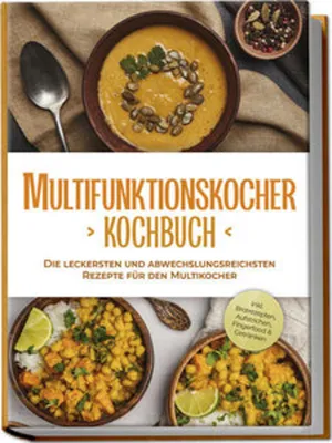 Produktbild von Multifunktionskocher Kochbuch: Die leckersten und abwechslungsreichsten Rezepte für den Multikocher - inkl. Brotrezepten, Aufstrichen, Fingerfood & Getränken