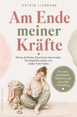 Produktbild von Am Ende meiner Kräfte: Wie du als Mutter Dauerstress überwindest, Schuldgefühle loslässt und wieder Kraft findest