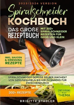 Produktbild von Spiralschneider Kochbuch - Das große Rezeptbuch mit 202+ Spiralschneider Rezepten für Groß und Klein