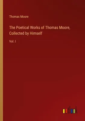 Produktbild von The Poetical Works of Thomas Moore, Collected by Himself