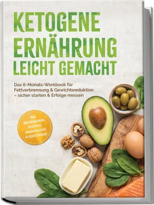 Produktbild von Ketogene Ernährung leicht gemacht: Das 6-Monats-Workbook für Fettverbrennung & Gewichtsreduktion - sicher starten & Erfolge messen - inkl. Wochenplänen, Rezepten, Einkaufslisten & Selbstchecks