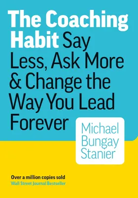 Produktbild von The Coaching Habit: Say Less, Ask More & Change the Way You Lead Forever