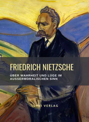Produktbild von Friedrich Nietzsche: Über Wahrheit und Lüge im außermoralischen Sinn. Vollständige Neuausgabe