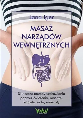 Image de Masaż narządów wewnętrznych. Skuteczne metody uzdrawiania poprzez ćwiczenia, masaże, kąpiele, zioła, minerały
