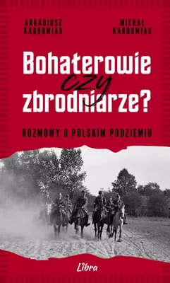 Image de Bohaterowie czy Zbrodniarze? - Rozmowy o Polskim Podziemiu