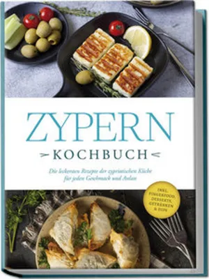 Image de Zypern Kochbuch: Die leckersten Rezepte der zypriotischen Küche für jeden Geschmack und Anlass - inkl. Fingerfood, Desserts, Getränken & Dips