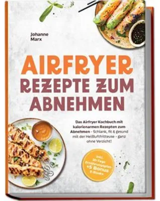 Immagine prodotto di Airfryer Rezepte zum Abnehmen: Das Airfryer Kochbuch mit kalorienarmen Rezepten zum Abnehmen - Schlank, fit & gesund mit der Heißluftfritteuse - ganz ohne Verzicht! inkl. 30-Tage Ernährungsplan + 5 Bonus E-Books