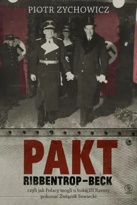 Zdjęcie produktu dla Pakt Ribbentrop-Beck, czyli jak Polacy mogli u boku III Rzeszy pokonać Związek Sowiecki
