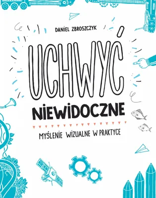 Immagine prodotto di Uchwyć niewidoczne. Myślenie wizualne w praktyce