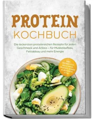 Produktbild von Protein Kochbuch: Die leckersten proteinreichen Rezepte für jeden Geschmack und Anlass - für Muskelaufbau, Fettabbau und mehr Energie - inkl. Frühstück, Meal Prep, Snacks, Soßen & Desserts uvm.