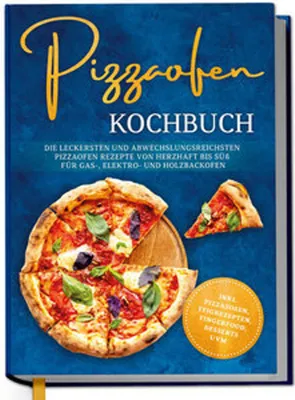 Produktbild von Pizzaofen Kochbuch: Die leckersten und abwechslungsreichsten Pizzaofen Rezepte von herzhaft bis süß für Gas-, Elektro- und Holzbackofen | inkl. Pizzasoßen, Teigrezepten, Fingerfood, Desserts uvm.