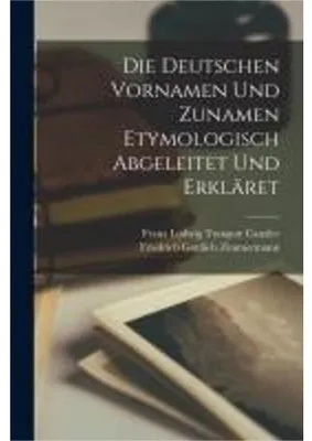 Obrázek produktu pro Die Deutschen Vornamen Und Zunamen Etymologisch Abgeleitet Und Erkläret