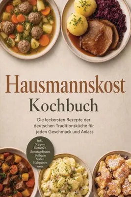 Produktbild von Hausmannskost Kochbuch: Die leckersten Rezepte der deutschen Traditionsküche für jeden Geschmack und Anlass - inkl. Suppen, Eintöpfen, Sonntagsbraten, Beilagen, Soßen, Süßspeisen uvm.