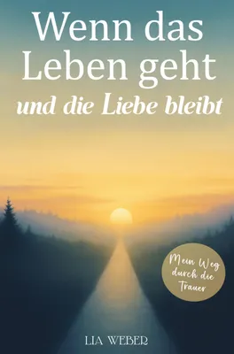 Produktbild von Wenn das Leben geht und die Liebe bleibt: Mein Weg durch die Trauer - Ein Begleiter zum Erinnern, Trauern und behutsam Weitergehen