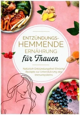 Immagine prodotto di Entzündungshemmende Ernährung für Frauen: Natürlich Entzündungsfrei! Ehrliche Rezepte zur Unterstützung des Immunsystems | Das Kochbuch für antientzündliche Ernährung
