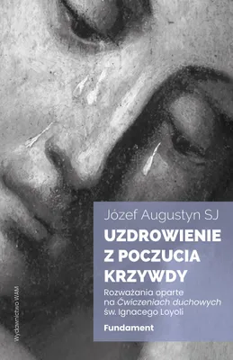 Productafbeelding van Uzdrowienie z poczucia krzywdy Fundament - Rozważania oparte na Ćwiczeniach duchowych św. Ignacego Loyoli wyd. 2