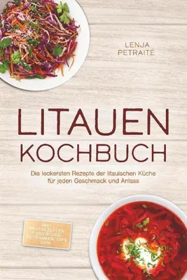 Produktbild von Litauen Kochbuch: Die leckersten Rezepte der litauischen Küche für jeden Geschmack und Anlass - inkl. Brotrezepten, Fingerfood, Getränken, Dips uvm.