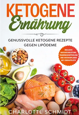 Produktbild von Ketogene Ernährung: Genussvolle ketogene Rezepte gegen Lipödeme - Inklusive Massageanleitung, Trainingsempfehlung und Wochenplaner mit Einkaufsliste