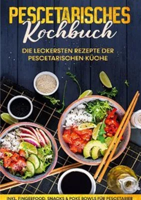 Produktbild von Pescetarisches Kochbuch: Die leckersten Rezepte der pescetarischen Küche | inkl. Fingerfood, Snacks & Poke Bowls für Pescetarier