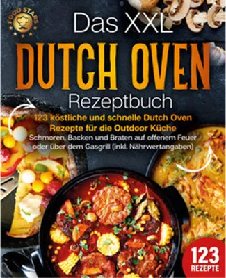Produktbild von Das XXL Dutch Oven Rezeptbuch - 123 köstliche und schnelle Dutch Oven Rezepte für die Outdoor Küche: Schmoren, Backen und Braten auf offenem Feuer oder über dem Gasgrill (inkl. Nährwertangaben)
