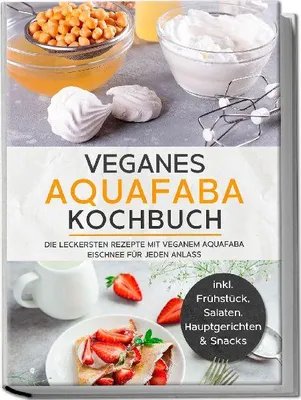 Produktbild von Veganes Aquafaba Kochbuch: Die leckersten Rezepte mit veganem Aquafaba Eischnee für jeden Anlass - inkl. Frühstück, Salaten, Hauptgerichten & Snacks