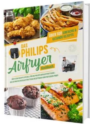Produktbild von Das Philips Airfryer Kochbuch: Über 100 einfache & kreative Rezepte speziell für die Philips Heißluftfritteuse | Das ultimative Heissluftfritteuse Rezeptbuch vom Friteusen-Profi