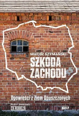 Produktbild von Szkoda Zachodu. Opowieści z Ziem Opuszczonych - Miłosz Szymański
