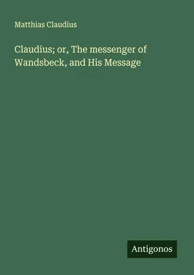 Produktbild von Claudius; or, The messenger of Wandsbeck, and His Message