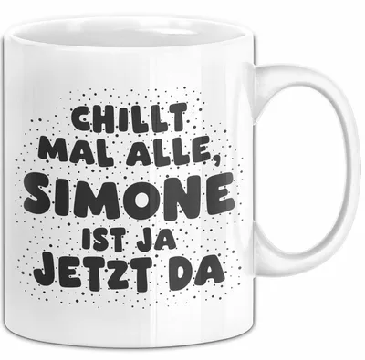 Produktbild von Simone Tasse Chillt Mal Alle, Simone Ist Ja Jetzt Da Geschenk (Weiß)