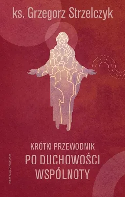 Productafbeelding van Krótki przewodnik po duchowości wspólnoty Grzegorz Strzelczyk