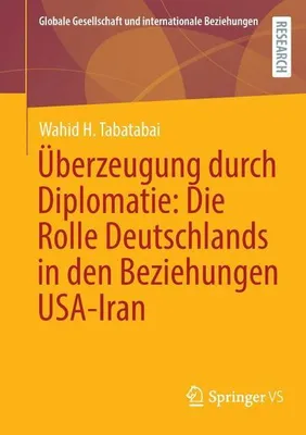 Zdjęcie produktu dla Überzeugung durch Diplomatie: Die Rolle Deutschlands in den Beziehungen USA-Iran