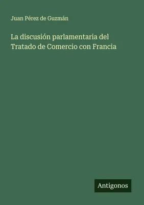 Produktbild von La discusión parlamentaria del Tratado de Comercio con Francia