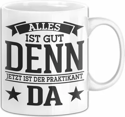 Produktbild von Praktikant Tasse Geschenk Kaffee-Becher Lustiger Spruch Alles Gut Denn Jetzt Ist Der Praktikant Da (Weiß)