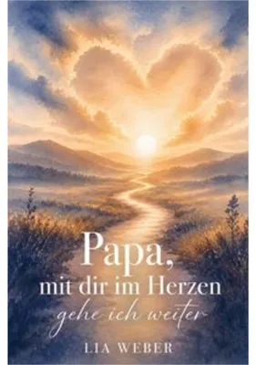 Produktbild von Papa, mit dir im Herzen gehe ich weiter - Ein Begleiter zum Erinnern, Trauern und behutsam Weitergehen